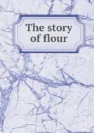 The Story Of Flour di Pillsbury Flour Mills edito da Book On Demand Ltd.