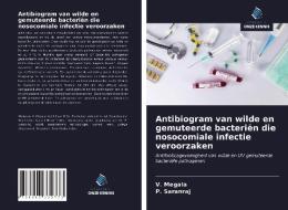 Antibiogram van wilde en gemuteerde bacteriën die nosocomiale infectie veroorzaken di V. Megala, P. Saranraj edito da Uitgeverij Onze Kennis