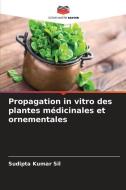 Propagation in vitro des plantes médicinales et ornementales di Sudipta Kumar Sil edito da Editions Notre Savoir