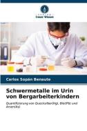 Schwermetalle im Urin von Bergarbeiterkindern di Carlos Sopán Benaute edito da Verlag Unser Wissen