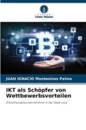 IKT als Schöpfer von Wettbewerbsvorteilen di Juan Ignacio Montesinos Palma edito da Verlag Unser Wissen