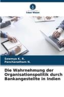 Die Wahrnehmung der Organisationspolitik durch Bankangestellte in Indien di Sowmya K. R., Panchanatham N. edito da Verlag Unser Wissen