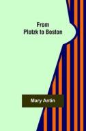 From Plotzk to Boston di Mary Antin edito da Alpha Editions