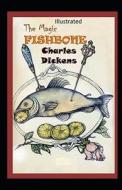 The Magic Fishbone Illustrated di Charles Dickens edito da Independently Published