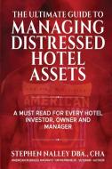 The Ultimate Guide to Managing Distressed Hotel Assets di Stephen Nalley edito da Black Briar Publishing