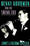 Benny Goodman and the Swing Era di James Lincoln Collier edito da OXFORD UNIV PR