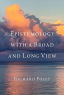 Epistemology with a Broad and Long View di Richard Foley edito da Oxford University Press, USA