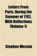 Letters From Paris, During The Summer Of 1792, With Reflections (volume 1) di Stephen Weston edito da General Books Llc