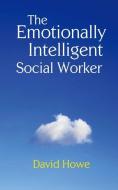 The Emotionally Intelligent Social Worker di David Howe edito da Macmillan Education UK