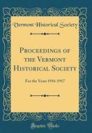 Proceedings of the Vermont Historical Society: For the Years 1916-1917 (Classic Reprint) di Vermont Historical Society edito da Forgotten Books