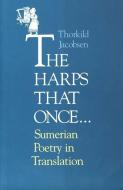 The Harps that Once ... Sumerian Poetry in Translation di Thorkild Jacobsen edito da Yale University Press