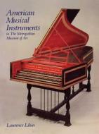American Musical Instruments in the Metropolitan Museum of Art di Laurence Libin edito da Metropolitan Museum of Art New York
