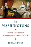 The Washingtons: George and Martha, "Join'd by Friendship, Crown'd by Love" di Flora Fraser edito da KNOPF