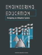 Engineering Education:: Designing an Adaptive System di National Research Council, Division On Engineering And Physical Sci, Commission On Engineering And Technical edito da NATL ACADEMY PR