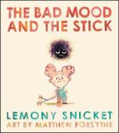 The Bad Mood and the Stick di Lemony Snicket edito da LITTLE BROWN & CO