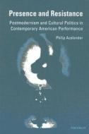 Auslander, P:  Presence and Resistance di Philip Auslander edito da University of Michigan Press