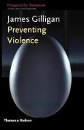 Preventing Violence di James Gilligan edito da THAMES & HUDSON