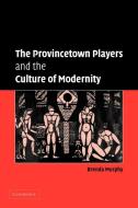 The Provincetown Players and the Culture of Modernity di Brenda Murphy edito da Cambridge University Press