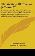 The Writings Of Thomas Jefferson V3: Con di THOMAS JEFFERSON edito da Kessinger Publishing