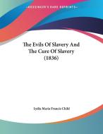 The Evils of Slavery and the Cure of Slavery (1836) di Lydia Marie Child edito da Kessinger Publishing