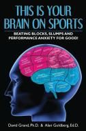 This Is Your Brain on Sports di David Grand, Alan Goldberg edito da Competitive Advantage LLC