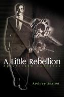 A Little Rebellion di Rodney D. Sexton edito da iUniverse