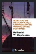 Texas and the Mexican War; A Chronicle of the Winning of the Southwest di Nathaniel W. Stephenson edito da LIGHTNING SOURCE INC