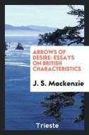 Arrows of Desire: Essays on British Characteristics di J. S. Mackenzie edito da LIGHTNING SOURCE INC