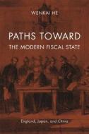 Paths toward the Modern Fiscal State - England, Japan, and China di Wenkai He edito da Harvard University Press