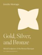 Gold, Silver, And Bronze di Jennifer Montagu edito da Princeton University Press
