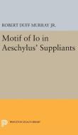 Motif of Io in Aeschylus' Suppliants di Robert Duff Murray edito da Princeton University Press