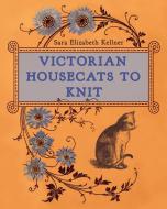 Victorian Housecats to Knit di Sara Elizabeth Kellner edito da Globe Pequot Press