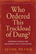 Who Ordered This Truckload of Dung?: Inspiring Stories for Welcoming Life's Difficulties di Brahm edito da Wisdom Publications