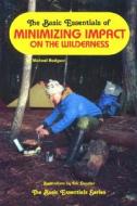 The Basic Essentials Of Minimizing Impact On The Wilderness di Michael Hodgson edito da Ics Books Inc