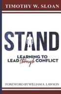 Stand: Learning to Lead Through Conflict di Timothy W. Sloan edito da BOOKBABY