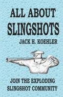 All About Slingshots di Jack H. Koehler edito da LIGHTNING SOURCE INC