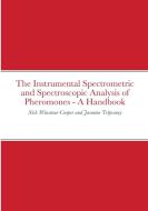 The Instrumental Spectrometric and Spectroscopic Analysis of Pheromones - A Handbook di Nick Winstone-Cooper, Jasmine Tripconey edito da Lulu.com