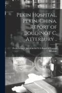 Pekin Hospital, Pekin, China. Report of Boudinot C. Atterbury .. edito da LIGHTNING SOURCE INC