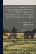 The Washington-Crawford Letters. Being the Correspondence Between George Washington and William Crawford, From 1767 to 1781, Concerning Western Lands. di Consul Willshire Butterfield, William Crawford, Valentine Crawford edito da LEGARE STREET PR