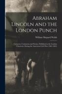 Abraham Lincoln and the London Punch; Cartoons, Comments and Poems, Published in the London Charivari, During the American Civil War (1861-1865) di William Shepard Walsh edito da LEGARE STREET PR