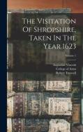The Visitation Of Shropshire, Taken In The Year 1623; Volume 1 di Robert Treswell, Augustine Vincent, William Camden edito da LEGARE STREET PR