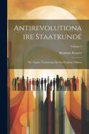 Antirevolutionaire staatkunde: Met nadere toelichting op Ons program Volume; Volume 1 di Abraham Kuyper edito da LEGARE STREET PR