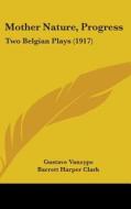 Mother Nature, Progress: Two Belgian Plays (1917) di Gustave Vanzype edito da Kessinger Publishing