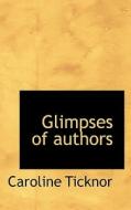 Glimpses Of Authors di Caroline Ticknor edito da Bibliolife