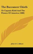 The Buccaneer Chiefs: Or Captain Kidd and the Pirates of America (1880) di John Stevens Cabot Abbott edito da Kessinger Publishing