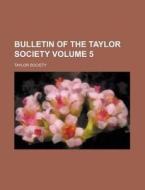 Bulletin of the Taylor Society Volume 5 di Taylor Society edito da Rarebooksclub.com