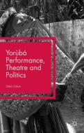 Yoruba Performance, Theatre and Politics di Glenn A. Odom edito da Palgrave Macmillan