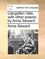 Llangollen Vale, With Other Poems di Anna Seward edito da Gale Ecco, Print Editions