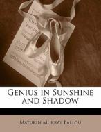Genius In Sunshine And Shadow di Maturin Murray Ballou edito da Nabu Press