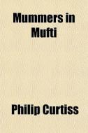 Mummers In Mufti di Philip Curtiss edito da General Books
